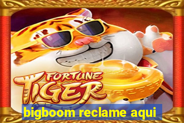 bigboom reclame aqui